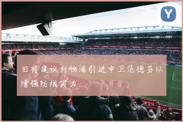 旧将建议利物浦引进中卫范德芬以增强防线实力