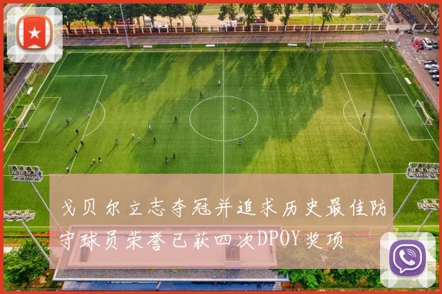 戈贝尔立志夺冠并追求历史最佳防守球员荣誉已获四次DPOY奖项