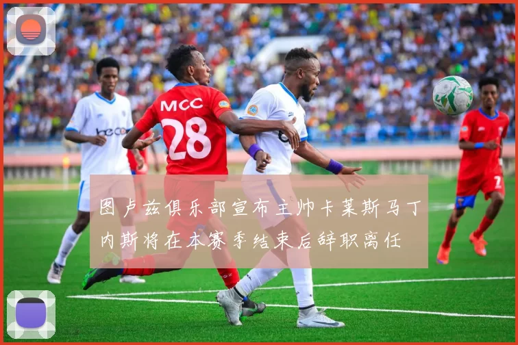 图卢兹俱乐部宣布主帅卡莱斯马丁内斯将在本赛季结束后辞职离任